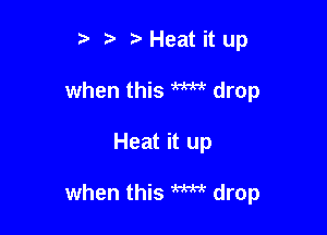 t) ? Heat it up

when this W drop

Heat it up

when this W drop