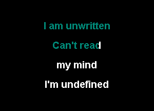 I am unwritten

Can't read

my mind

I'm undefined
