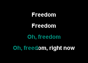 Freedom
Freedom

Oh, freedom

Oh, freedom, right now