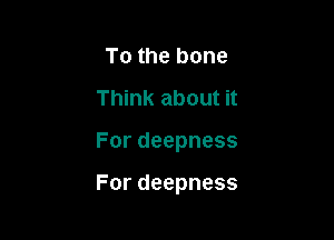 Tothebone
Thhu(aboutn

Fordeepness

Fordeepness