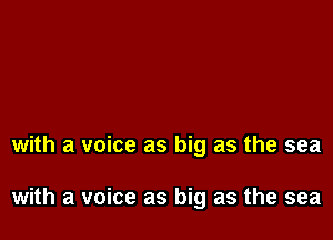 with a voice as big as the sea

with a voice as big as the sea