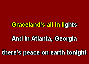 Graceland's all in lights

And in Atlanta, Georgia

there's peace on earth tonight
