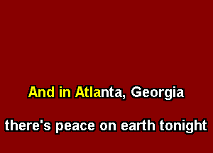 And in Atlanta, Georgia

there's peace on earth tonight