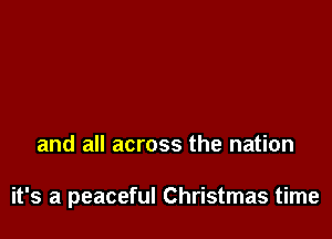 and all across the nation

it's a peaceful Christmas time