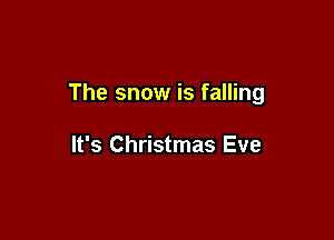 The snow is falling

It's Christmas Eve
