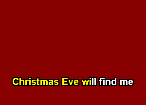 Christmas Eve will find me