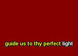 guide us to thy perfect light