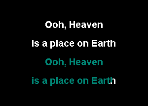 Ooh, Heaven
is a place on Earth

Ooh, Heaven

is a place on Earth