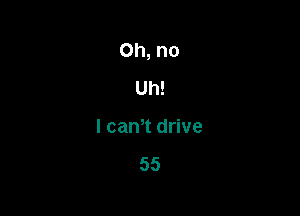 Oh, no
Uh!

l cam drive

55