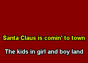 Santa Claus is comin' to town

The kids in girl and boy land