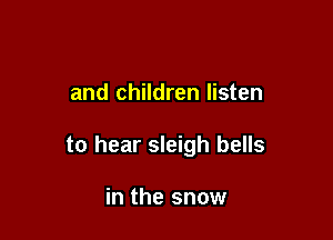 and children listen

to hear sleigh bells

in the snow