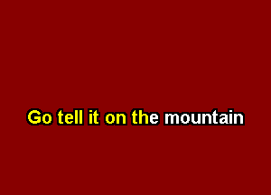 Go tell it on the mountain