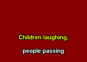 Children laughing,

people passing