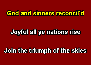 God and sinners reconcil'd

Joyful all ye nations rise

Join the triumph of the skies