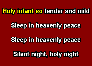 Holy infant so tender and mild
Sleep in heavenly peace
Sleep in heavenly peace

Silent night, holy night