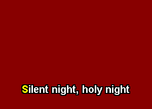 Silent night, holy night