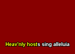 Heav'nly hosts sing alleluia