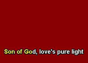 Son of God, Iove's pure light