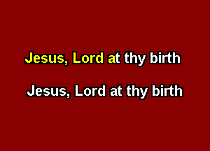 Jesus, Lord at thy birth

Jesus, Lord at thy birth