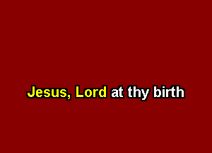 Jesus, Lord at thy birth