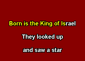 Born is the King of Israel

They looked up

and saw a star