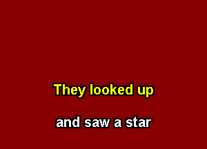 They looked up

and saw a star