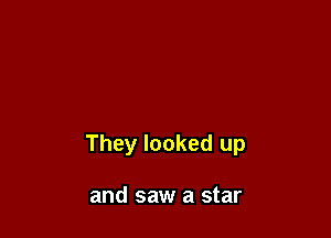 They looked up

and saw a star