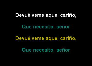 Devu1'alveme aquel carir1o,

Que necesito, serior

Devut'elveme aquel carir10,

Que necesito, seFIor