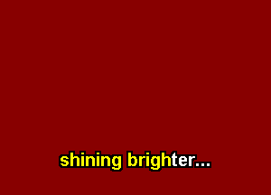 shining brighter...