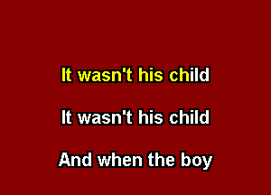 It wasn't his child

It wasn't his child

And when the boy