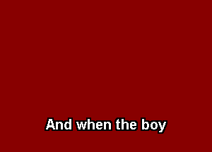 And when the boy