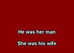 He was her man

She was his wife