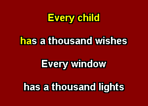 Every child
has a thousand wishes

Every window

has a thousand lights