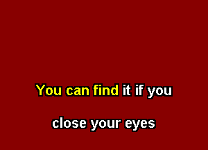 You can find it if you

close your eyes