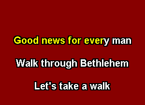 Good news for every man

Walk through Bethlehem

Let's take a walk