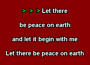 ? '5' re Let there

be peace on earth

and let it begin with me

Let there be peace on earth