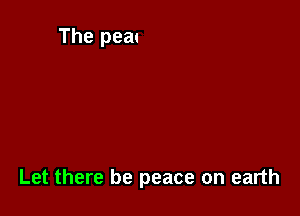 Let there be peace on earth