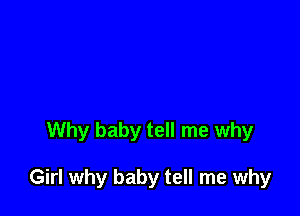 Why baby tell me why

Girl why baby tell me why