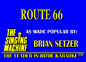 ROUTE 66

If 3 A8 MADE POPULAR 3w
52m BRIAN SETZER

IIII Hill I? IN IIOHI KMMON '