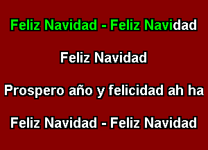 Feliz Navidad - Feliz Navidad
Feliz Navidad

Prospero am y felicidad ah ha

Feliz Navidad - Feliz Navidad