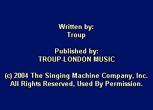 Written byi
Trou p

Published byi
TROUP-LONDON MUSIC

(c) 2004 The Singing Machine Company, Inc.
All Rights Reserved, Used By Permission.