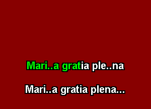 Mari..a gratia ple..na

Mari..a gratia plena...