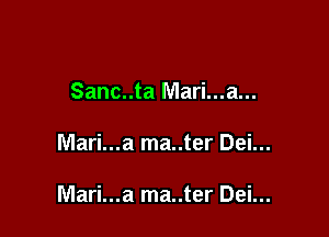 Sanc..ta Mari...a...

Mari...a ma..ter Dei...

Mari...a ma..ter Dei...