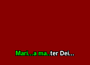 Mari...a ma..ter Dei...