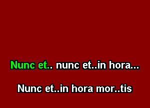 Nunc et.. nunc et..in hora...

Nunc et..in hora mor..tis