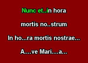 Nunc et..in hora

mortis no..strum

ln ho...ra mortis nostrae...

A....ve Mari....a...