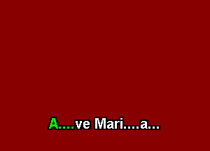 A....ve Mari....a...