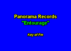 Panorama Records
Entourage

Key of Fm