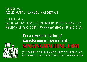 Written b','2
GENE ALITRY. OAKLEY HALDEMAN

I 'ublish 0d b','2
GENE AUTRY 5 WESTERN MUSIC PUBLISHING CO
HtMICK MUSIC COHI' IIWAHNtH E-HOS MUSIC DIV)

For a complete listing of
karaoke music, please visitz

M a
SIHEIHE (m ?I'II'IJ Tl IF SINGING HJCI IINI' EOHPL NY INC
HAEHIHI III I RIGI ITS RFSFRUFD lIGFD n'f PFRMIRGION