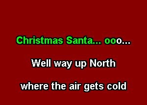 Christmas Santa... 000...

Well way up North

where the air gets cold